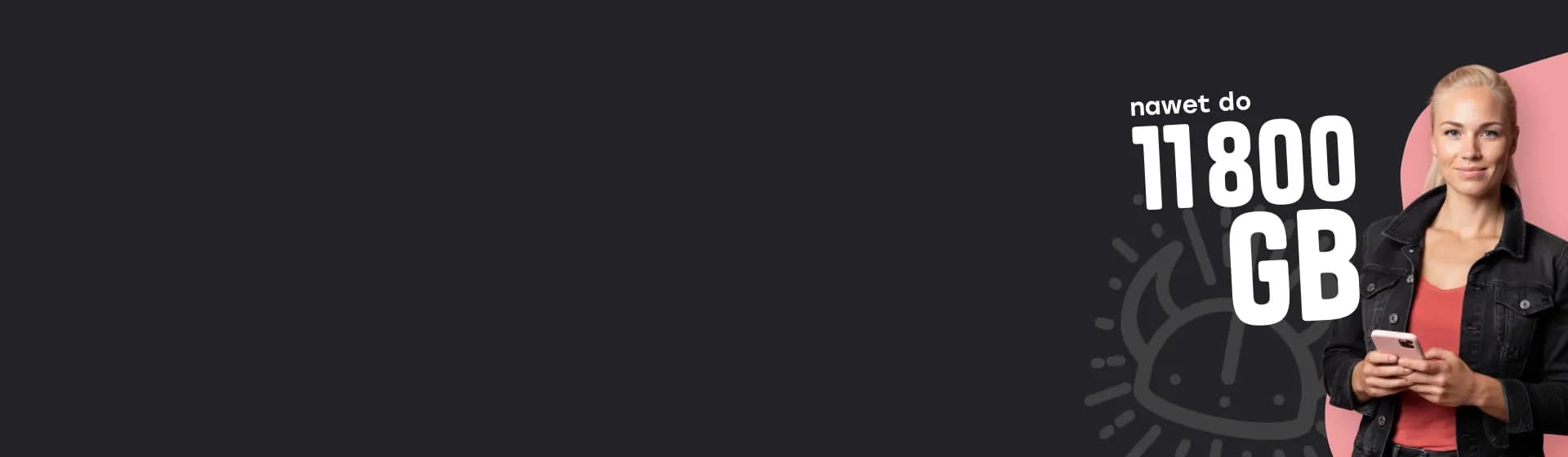 Młoda kobieta trzymająca smartfon na tle ciemnej grafiki reklamowej z napisem „nawet do 11800 GB”.